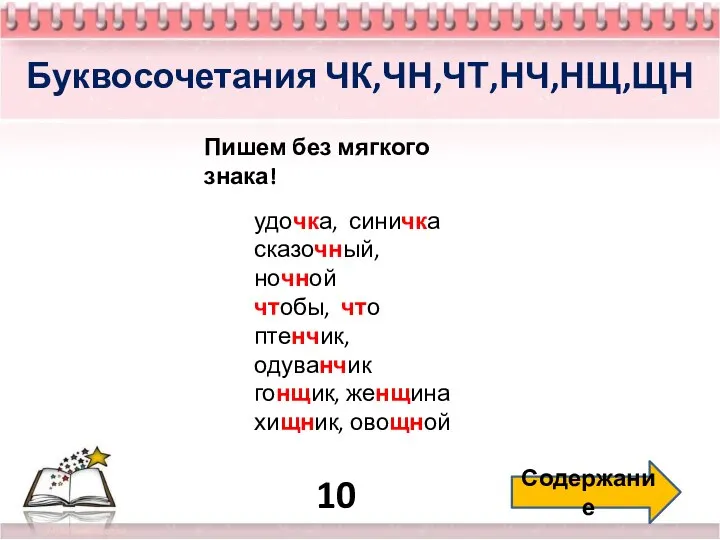 10 Содержание Буквосочетания ЧК,ЧН,ЧТ,НЧ,НЩ,ЩН Пишем без мягкого знака! удочка, синичка сказочный,