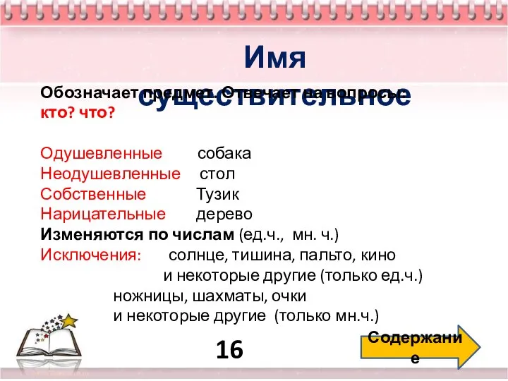 16 Содержание Имя существительное Обозначает предмет. Отвечает на вопросы: кто? что?