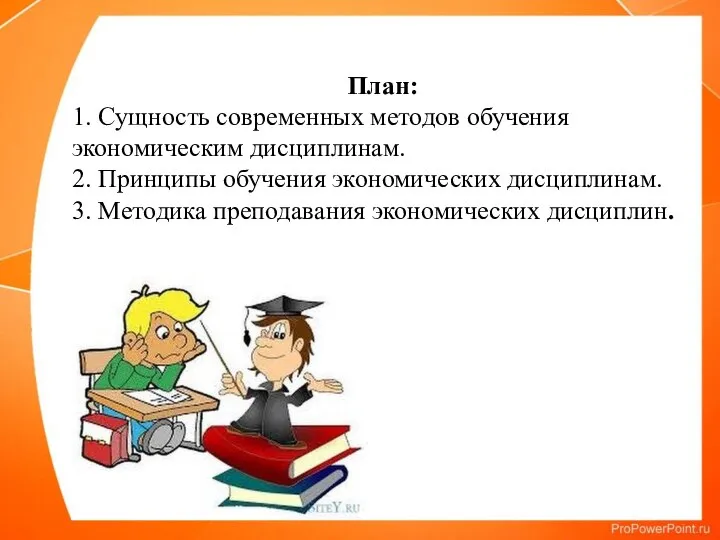 План: 1. Сущность современных методов обучения экономическим дисциплинам. 2. Принципы обучения