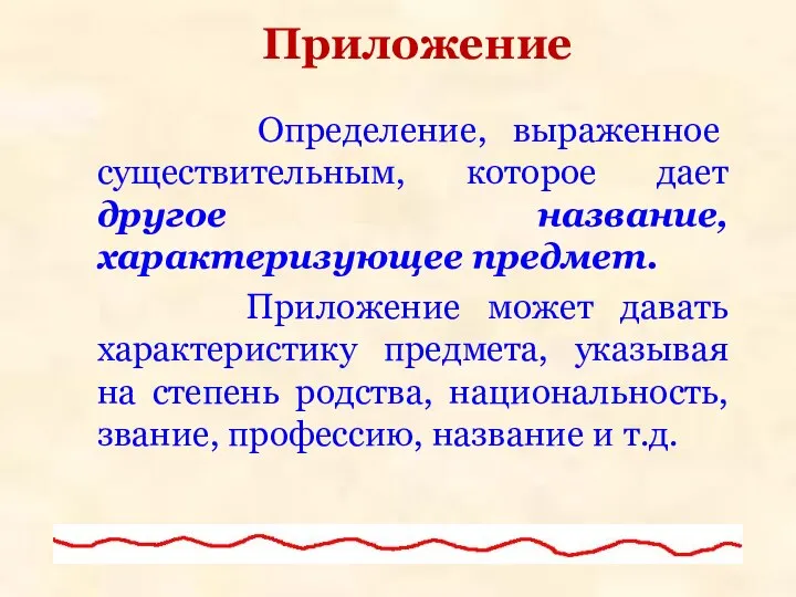 Приложение Определение, выраженное существительным, которое дает другое название, характеризующее предмет. Приложение