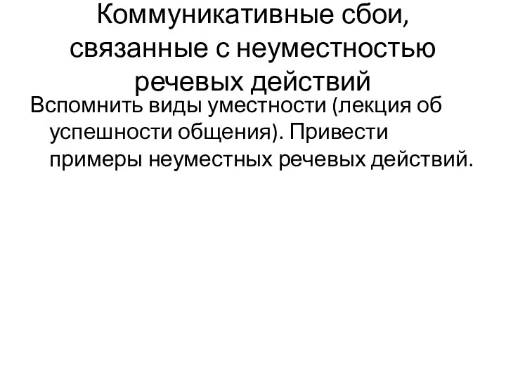 Коммуникативные сбои, связанные с неуместностью речевых действий Вспомнить виды уместности (лекция