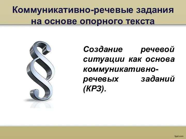 Коммуникативно-речевые задания на основе опорного текста Создание речевой ситуации как основа коммуникативно-речевых заданий (КРЗ).