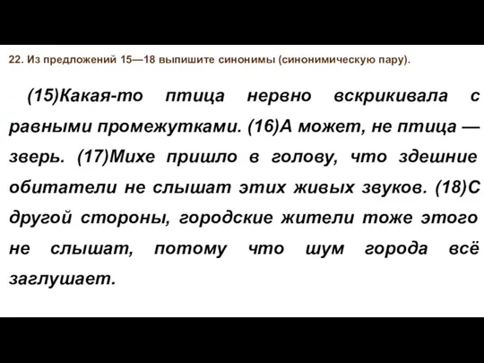 22. Из предложений 15—18 выпишите синонимы (синонимическую пару). (15)Какая-то птица нервно