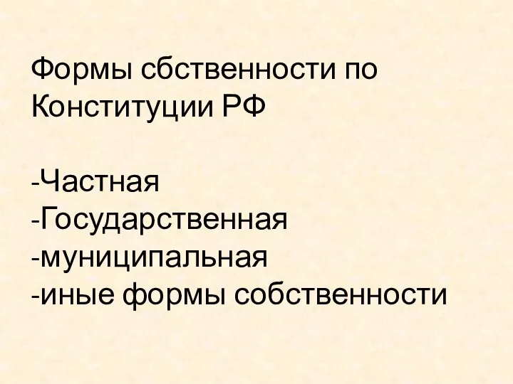 Формы сбственности по Конституции РФ -Частная -Государственная -муниципальная -иные формы собственности