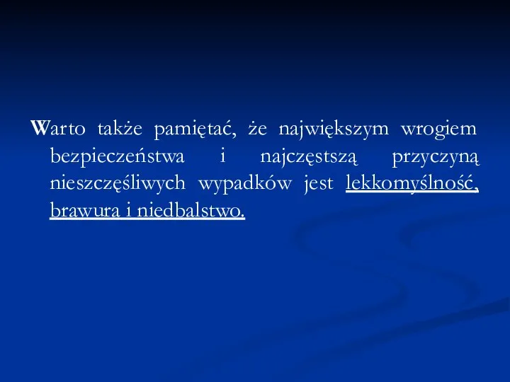 Warto także pamiętać, że największym wrogiem bezpieczeństwa i najczęstszą przyczyną nieszczęśliwych