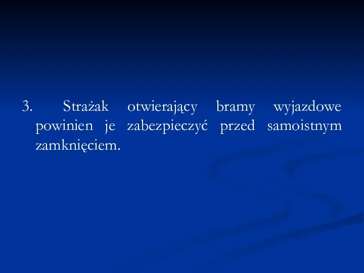 3. Strażak otwierający bramy wyjazdowe powinien je zabezpieczyć przed samoistnym zamknięciem.