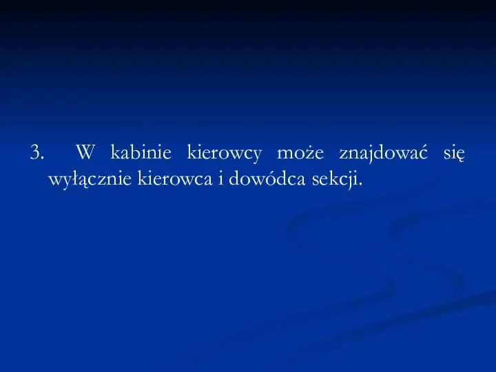 3. W kabinie kierowcy może znajdować się wyłącznie kierowca i dowódca sekcji.