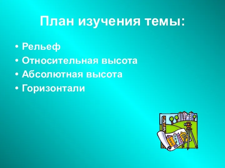 План изучения темы: Рельеф Относительная высота Абсолютная высота Горизонтали