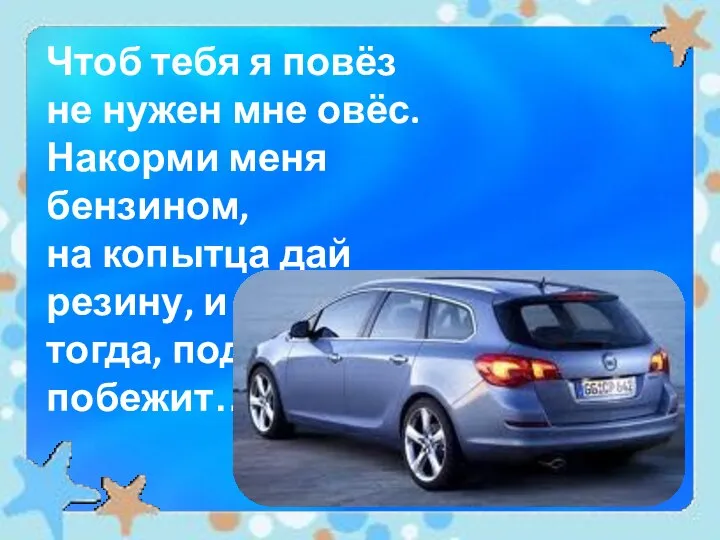 Чтоб тебя я повёз не нужен мне овёс. Накорми меня бензином,