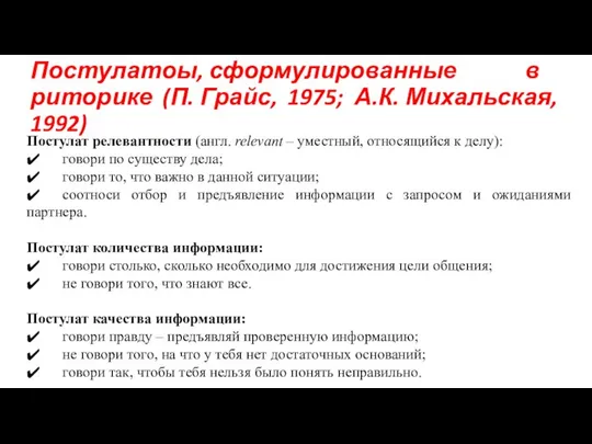 Постулатоы, сформулированные в риторике (П. Грайс, 1975; А.К. Михальская, 1992) Постулат