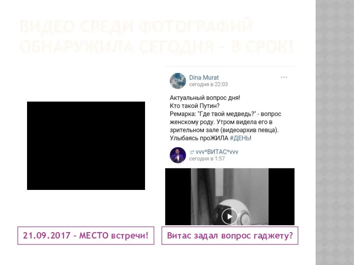 ВИДЕО СРЕДИ ФОТОГРАФИЙ ОБНАРУЖИЛА СЕГОДНЯ – В СРОК! 21.09.2017 – МЕСТО встречи! Витас задал вопрос гаджету?