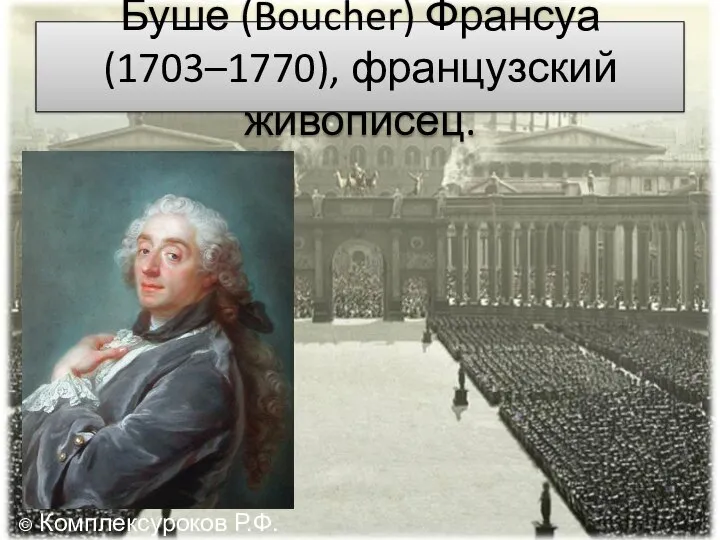 Буше (Boucher) Франсуа (1703–1770), французский живописец. © Комплексуроков Р.Ф.