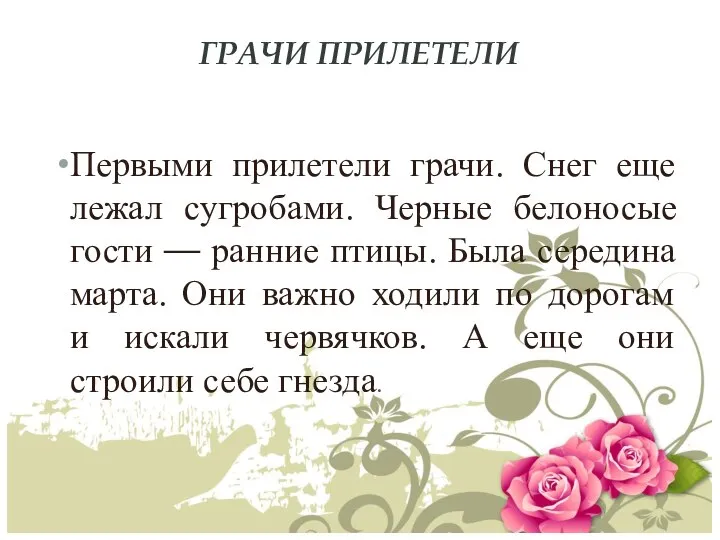 ГРАЧИ ПРИЛЕТЕЛИ Первыми прилетели грачи. Снег еще лежал сугробами. Черные белоносые