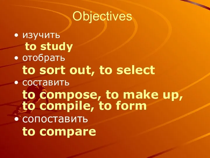 Objectives изучить to study отобрать to sort out, to select составить