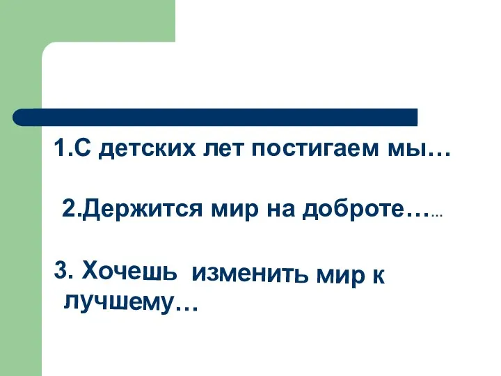 Продолжи предложения... 1.С детских лет постигаем мы… 2.Держится мир на доброте……