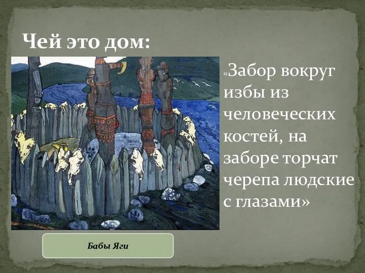 Чей это дом: «Забор вокруг избы из человеческих костей, на заборе