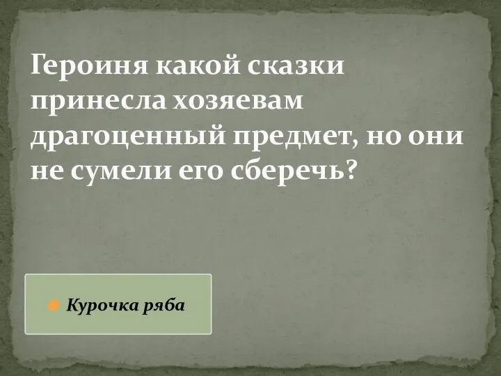 Героиня какой сказки принесла хозяевам драгоценный предмет, но они не сумели его сберечь? Курочка ряба