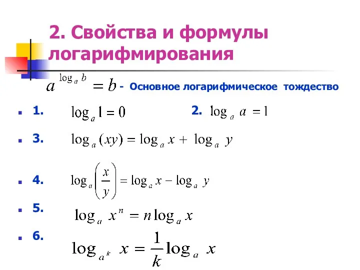 2. Свойства и формулы логарифмирования - Основное логарифмическое тождество 1. 2. 3. 4. 5. 6.