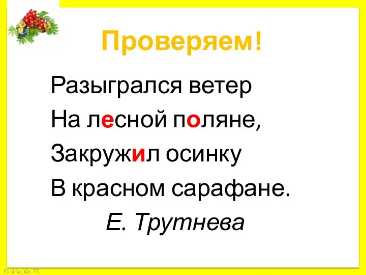 Проверяем! Разыгрался ветер На лесной поляне, Закружил осинку В красном сарафане. Е. Трутнева