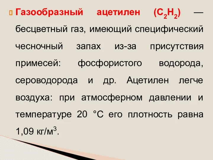 Газообразный ацетилен (С2Н2) — бесцветный газ, имеющий специфический чесночный запах из-за