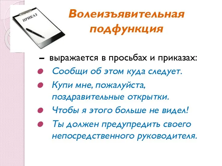 Волеизъявительная подфункция – выражается в просьбах и приказах: Сообщи об этом