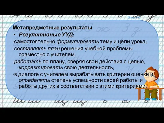 Метапредметные результаты Регулятивные УУД: -самостоятельно формулировать тему и цели урока; -составлять