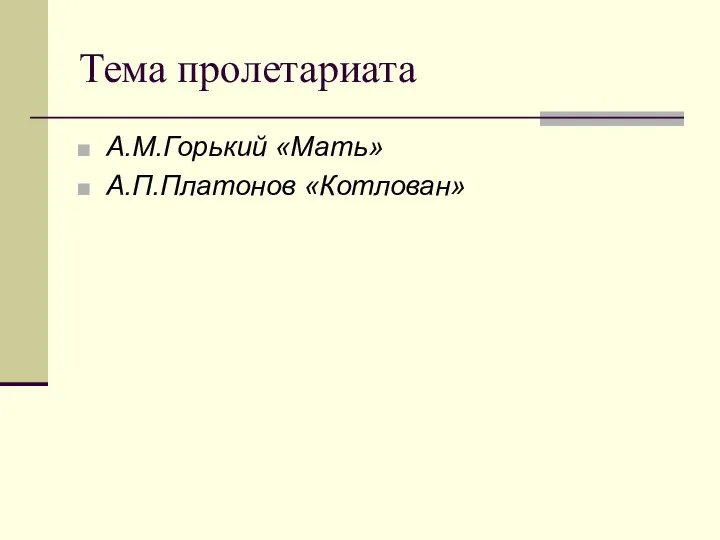 Тема пролетариата А.М.Горький «Мать» А.П.Платонов «Котлован»