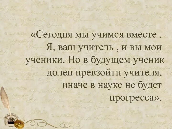 «Сегодня мы учимся вместе . Я, ваш учитель , и вы