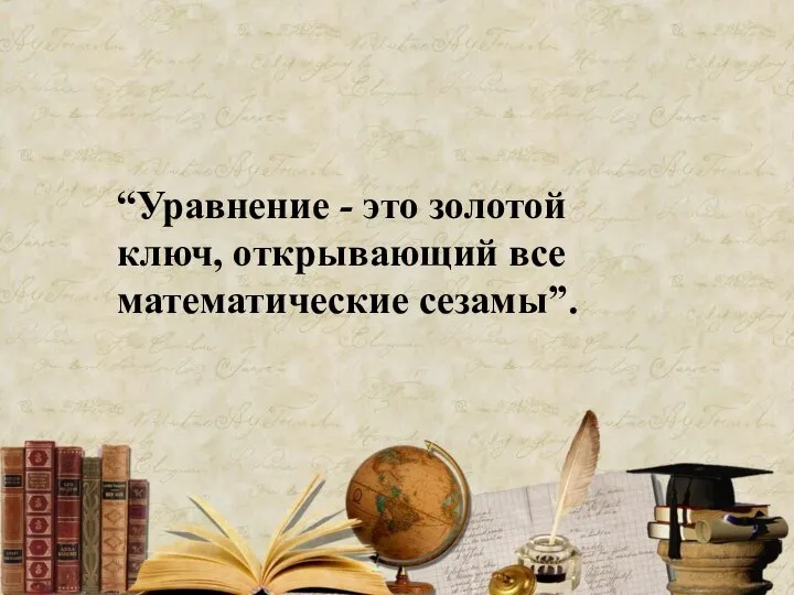 “Уравнение - это золотой ключ, открывающий все математические сезамы”.