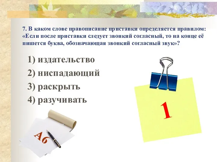 7. В каком слове правописание приставки определяется правилом: «Если после приставки