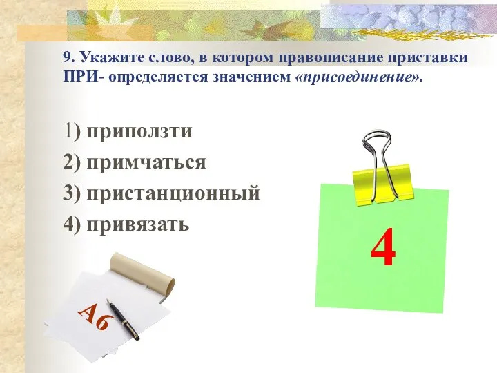 9. Укажите слово, в котором правописание приставки ПРИ- определяется значением «присоединение».