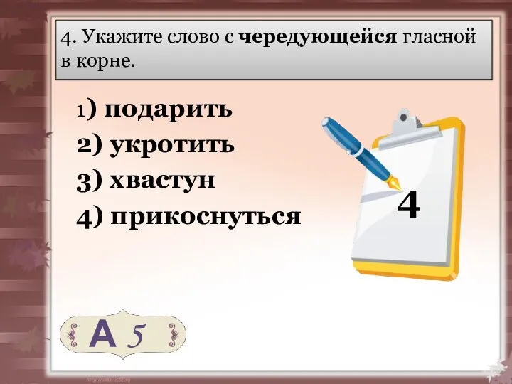 4. Укажите слово с чередующейся гласной в корне. 1) подарить 2)