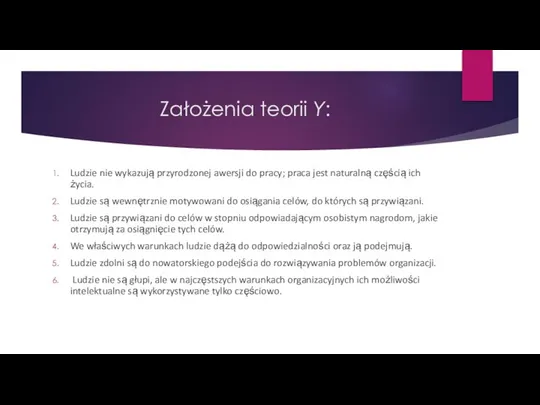 Założenia teorii Y: Ludzie nie wykazują przyrodzonej awersji do pracy; praca