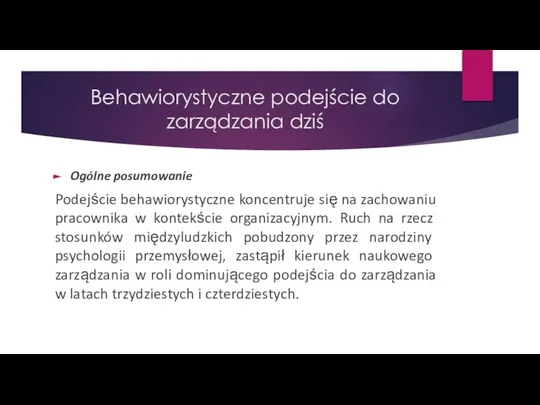 Behawiorystyczne podejście do zarządzania dziś Ogólne posumowanie Podejście behawiorystyczne koncentruje się