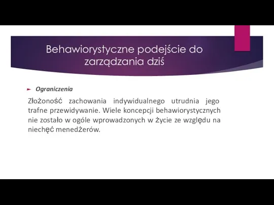 Behawiorystyczne podejście do zarządzania dziś Ograniczenia Złożoność zachowania indywidualnego utrudnia jego