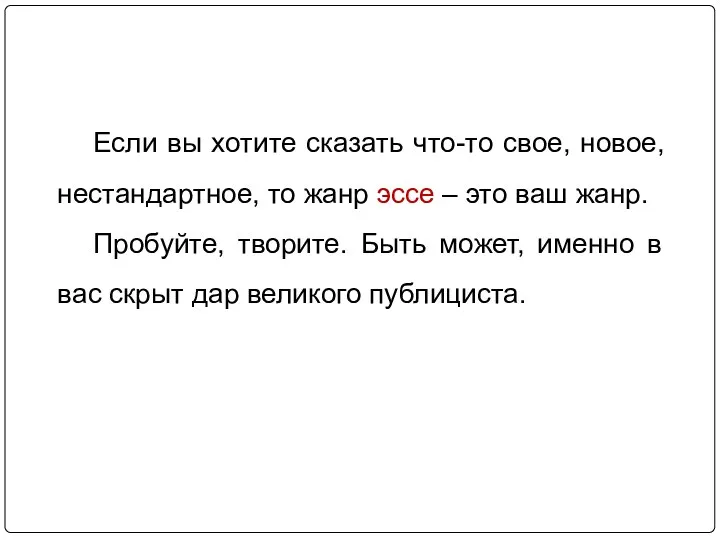 Если вы хотите сказать что-то свое, новое, нестандартное, то жанр эссе