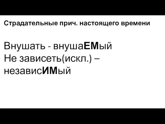 Страдательные прич. настоящего времени Внушать - внушаЕМый Не зависеть(искл.) –независИМый