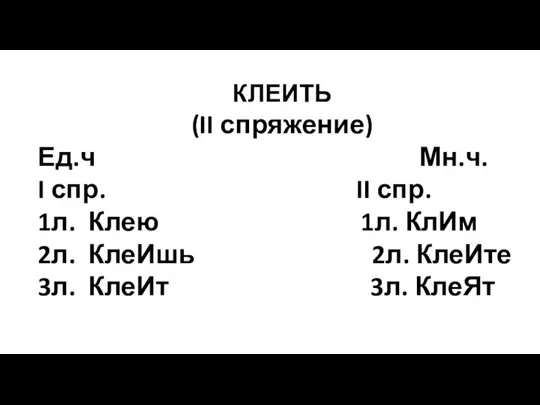 КЛЕИТЬ (II спряжение) Ед.ч Мн.ч. I спр. II спр. 1л. Клею