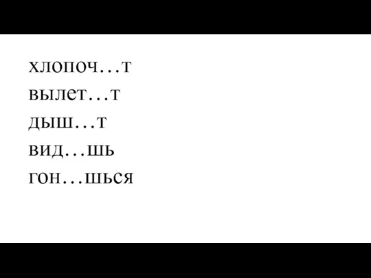 хлопоч…т вылет…т дыш…т вид…шь гон…шься