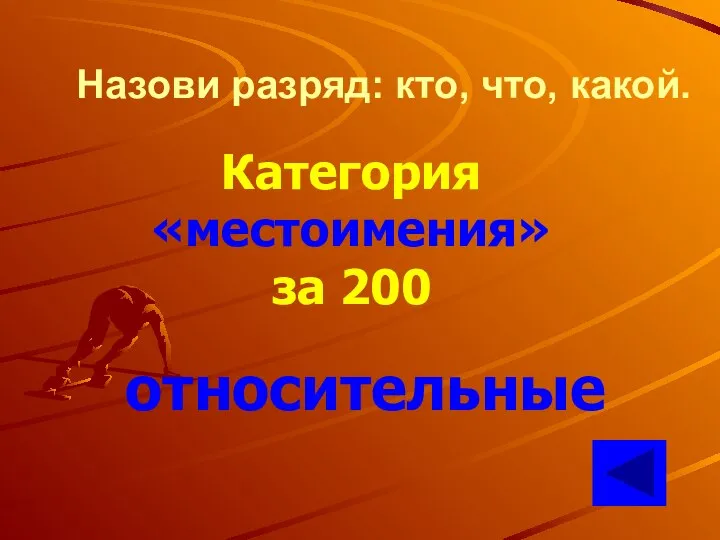 Назови разряд: кто, что, какой. Категория «местоимения» за 200 относительные