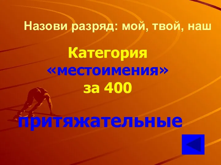 Назови разряд: мой, твой, наш Категория «местоимения» за 400 притяжательные