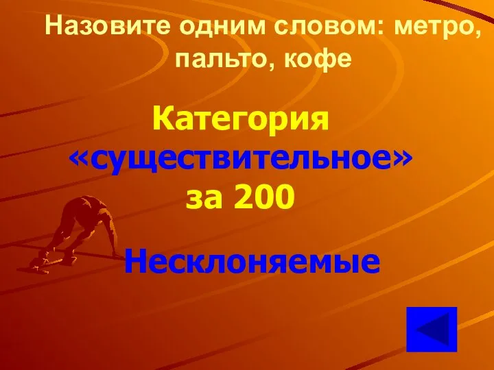 Назовите одним словом: метро, пальто, кофе Категория «существительное» за 200 Несклоняемые