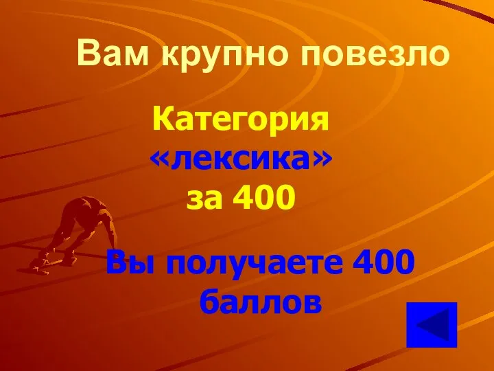 Вам крупно повезло Категория «лексика» за 400 Вы получаете 400 баллов