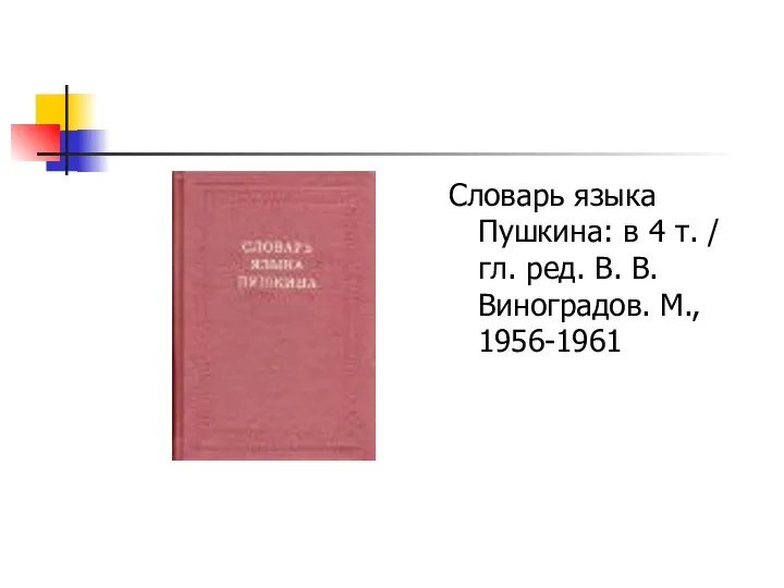 Словарь языка Пушкина: в 4 т. / гл. ред. В. В. Виноградов. М., 1956-1961