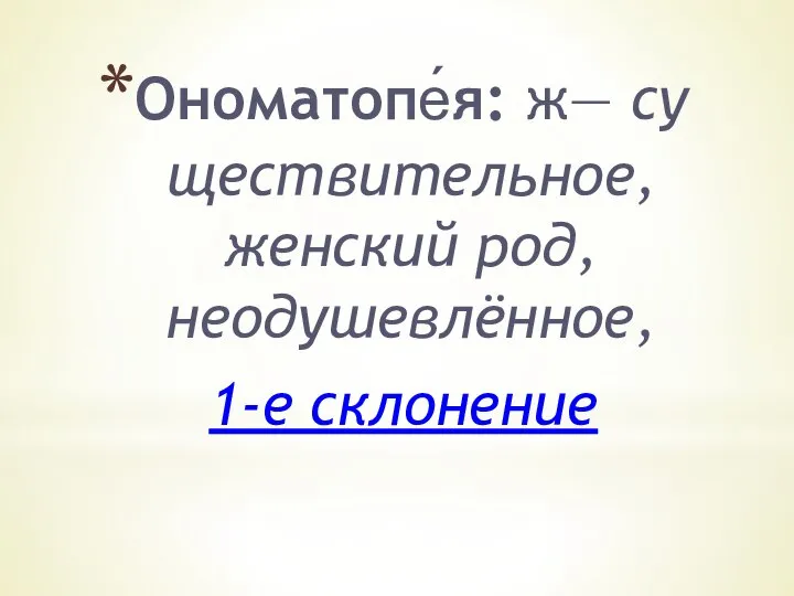 Ономатопе́я: ж— существительное, женский род, неодушевлённое, 1-е склонение