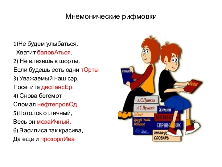 Мнемонические рифмовки 1)Не будем улыбаться, Хватит баловАться. 2) Не влезешь в