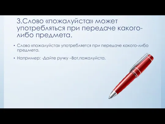 3.Слово «пожалуйста» может употребляться при передаче какого-либо предмета. Слово «пожалуйста» употребляется