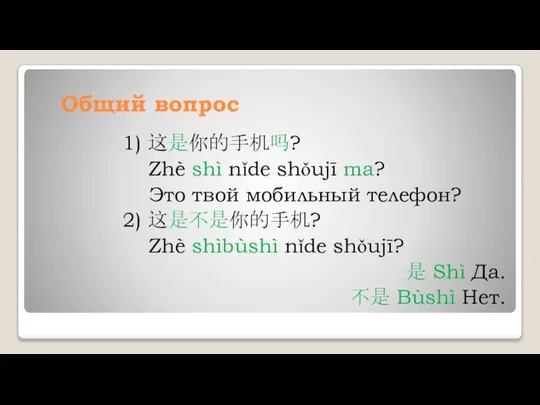 Общий вопрос 1) 这是你的手机吗? Zhè shì nǐde shǒujī ma? Это твой