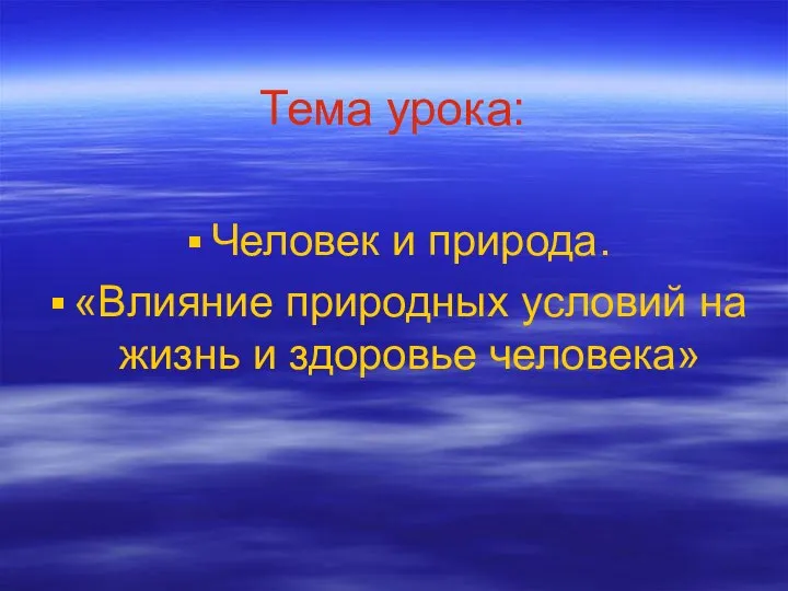 Тема урока: Человек и природа. «Влияние природных условий на жизнь и здоровье человека»