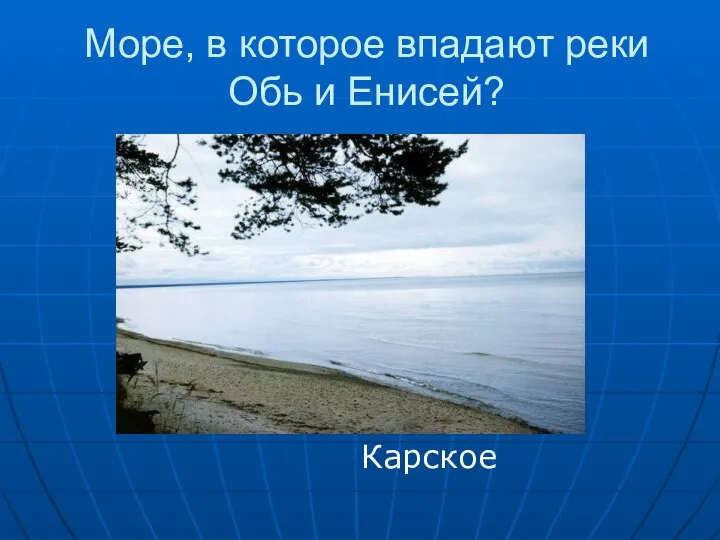 Море, в которое впадают реки Обь и Енисей? Карское